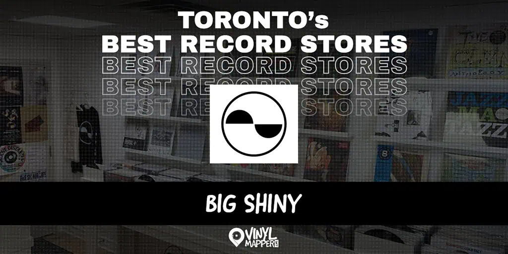 Big Shiny: Record Stores in Toronto, ON